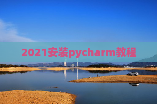 2021安装pycharm教程 2021安装pycharm教程